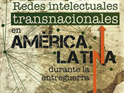 Redes intelectuales transnacionales en América Latina durante la entreguerra