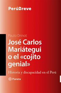 José Carlos Mariátegui o el «cojito genial» Historia y discapacidad en el Perú